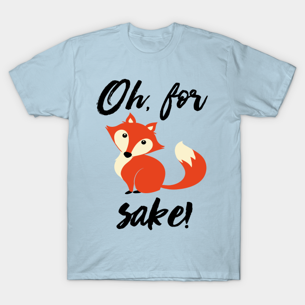 Oh For Fox Sake Funny T Shirt Teepublic 